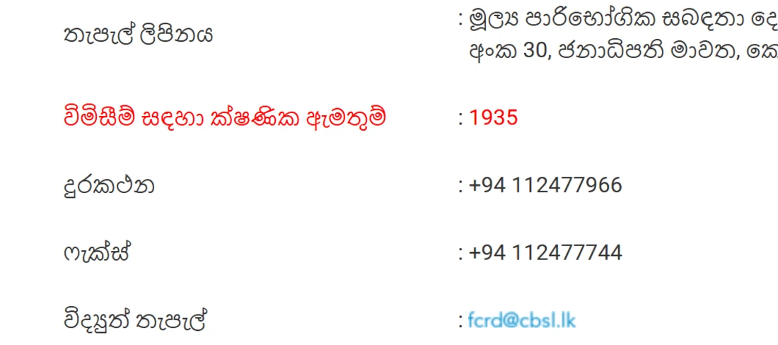 ශ්‍රී ලංකා මහ බැංකුවේ සිංහල FCRD පිටුවේ සම්බන්ධතා කොටස: තැපැල් ලිපිනය මූල්‍ය පාරිභෝගික සබඳතා දෙපාර්තමේන්තුව, අංක 30, ජනාධිපති මාවත, කොළඹ 01; විමසීම් සඳහා ක්ෂණික ඇමතුම් 1935; දුරකථන +94 112477966; ෆැක්ස් +94 112477744; විද්‍යුත් තැපැල් fcrd@cbsl.lk